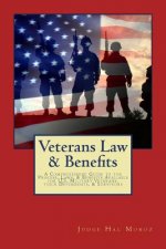Veterans Law & Benefits: A Comprehensive Guide to the Process, Laws, & Benefits Available for U.S. Military Veterans, their Dependents, & Survi