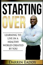 Starting Over: Learning to Live in a Healthy World Created by You