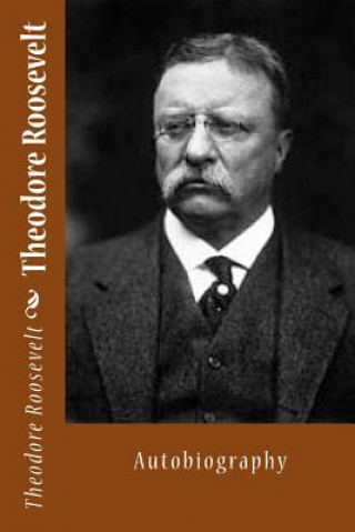 Theodore Roosevelt: Autobiography