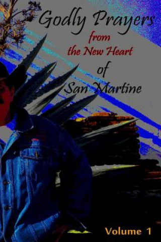Godly Prayers from the New Heart of San Martine: Vol 1.