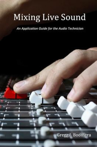 Mixing Live Sound: An Application Guide for the Audio Technician