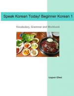 Speak Korean Today! Beginner Korean 1: Vocabulary, Grammar and Workbook