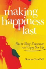 Making Happiness Last: How to Beat Depression and Enjoy Your Life