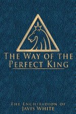 The Way of the Perfect King: The Enchiridion of Javis White