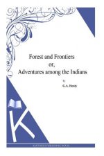 Forest and Frontiers or, Adventures among the Indians