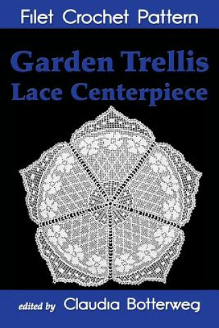 Garden Trellis Lace Centerpiece Filet Crochet Pattern: Complete Instructions and Chart (Claudia Botterweg)(Brožovaná)