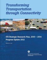 Transforming Transportation through Connectivity: ITS Strategic Research Plan, 2010 to 2014 Progress Update 2012