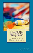 I Can Fill This Space With Any Thing I Want!: Consciously Creating Life