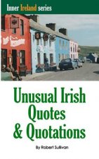 Unusual Irish Quotes & Quotations: The worlds greatest conversationalists hold forth on art, love, drinking, music, politics, history and more!
