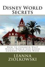 Disney World Secrets: How to Conquer Walt Disney World and Avoid Common Vacation Woes