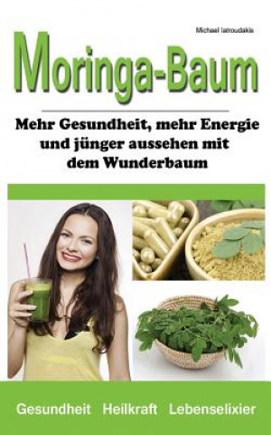 Der Moringa-Baum: Mehr Gesundheit, mehr Energie und jünger aussehen mit dem Wunderbaum [Heilkraft & Lebenselixier / WISSEN KOMPAKT] (Michael