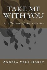 Take Me With You: A collection of short stories
