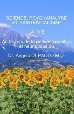 Science, Psychanalyse et Existentialisme: LA VIE, au travers de la pensee cognitive et heuristique