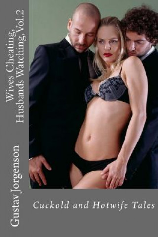 Wives Cheating, Husbands Watching, Vol.2: Cuckold and Hotwife Tales
