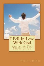 I Fell In Love With God: Angels in The Midst of Us