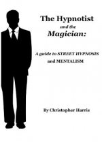 The Hypnotist and The Magician: A Guide To Street Hypnosis and Mentalism