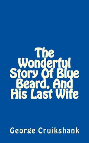 The Wonderful Story Of Blue Beard, And His Last Wife