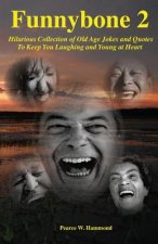 Funnybone 2: Hilarious Collection of Old Age Jokes and Quotes To Keep You Laughing and Young at Heart