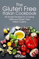 Gluten Free Italian: Simple and Delicious Recipes for Cooking Italian Cuisine