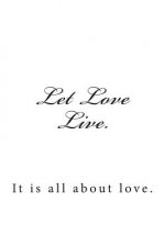 Let Love Live.: It is all about love.