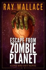 Escape from Zombie Planet: A One Way Out Novel