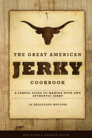 The Great American Jerky Cookbook: A simple guide to making your own authentic beef jerky (Amanda Stock,Ron Kizer)(Puha kötésű)