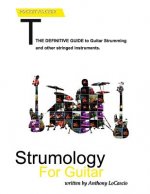 Strumology For Guitar: Learn How To Strum the Guitar. Over 50 strumming patterns that every guitarist should know