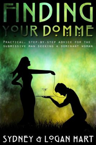 Finding Your Domme: Practical, Step-by-step Advice for the Submissive Man Seeking a Dominant Woman