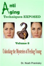 Anti Aging Techniques EXPOSED Vol 3: Unlocking the Mysteries of Feeling Young
