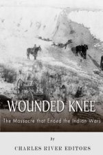 Wounded Knee: The Massacre that Ended the Indian Wars