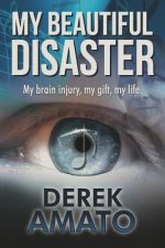 My Beautiful Disaster: My Brain Injury, My Gift, My Life.