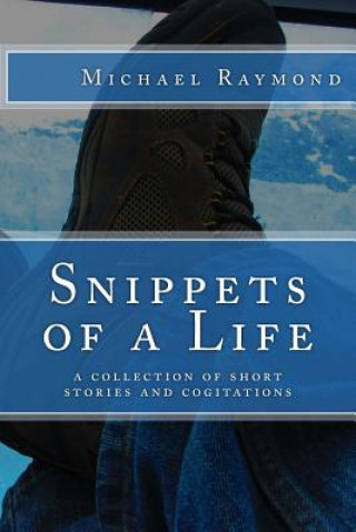 Snippets of a Life: a collection of short stories and cogitations