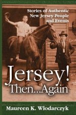Jersey! Then . . . Again: Stories of Authentic New Jersey People and Events