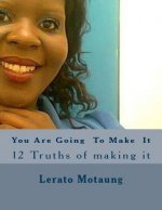 You Can Going To Make It: 12 Truths of making it
