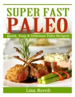 Super Fast Paleo: Quick, Easy & Delicious Paleo Recipes!