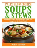 Paleo Slow Cooker Soups & Stews: Delicious, Healthy, Nutritious and Gluten Free Recipes for the Entire Family