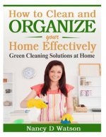 How to Clean and Organize Your Home Effectively: Green Cleaning Solutions at Home