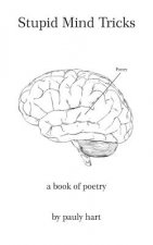 Stupid Mind Tricks: Poetry by Pauly Hart