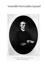 Venerable Pierre Julien Eymard: The Priest of the Eucharist