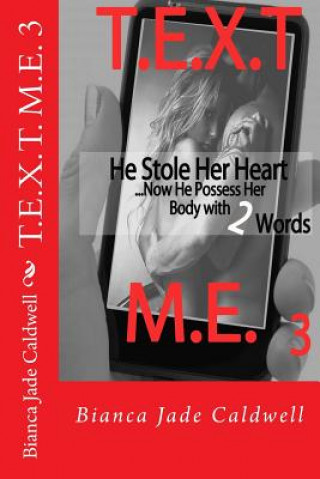 T.E.X.T. M.E. 3: He Stole Her Heart...Now He Possess Her Body With 2 Words