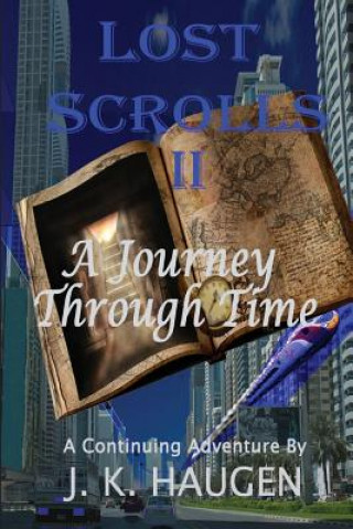 Lost Scrolls II, A Journey through Time: A Continuing Aventure by J. K. Haugen