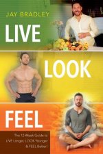 Live Look Feel: The 12-Week Guide to Live Longer, Look Younger & Feel Better!