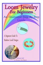 Loom Jewelry for Beginners: An Illustrated Step By Step Guide