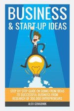 Business & Start-up Ideas: A Comprehensive Guide: Step by step guide on how to go from business ideas to starting a successful business