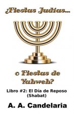 ?Fiestas Judías o Fiestas de Yahweh? Libro 2: El Día de Reposo (Shabat)
