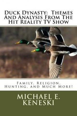 Duck Dynasty: Themes And Analysis From The Hit Reality TV Show: Family, Religion, Hunting, and Much More!