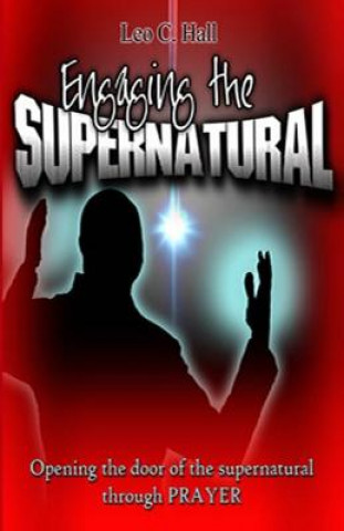 Engaging the Supernatural: Opening the Door of the Supernatural through Prayer