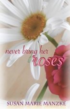 Never Bring Her Roses: A Romance Novel