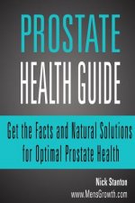 Prostate Health Guide: Get the Facts and Natural Solutions for Optimal Prostate