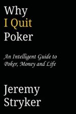 Why I Quit Poker (Third Edition): An Intelligent Guide to Poker, Money and Life